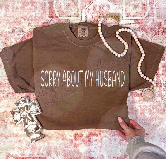 Sorry about my husband- comfort colors tee